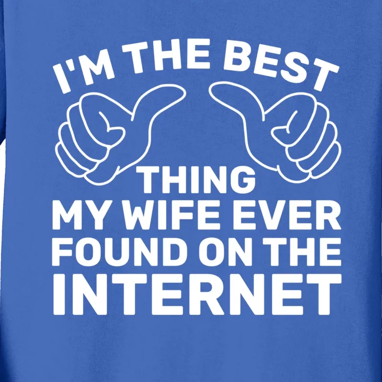 I'm The Best Thing My Wife Ever Found On The Internet Gift Kids Long Sleeve Shirt