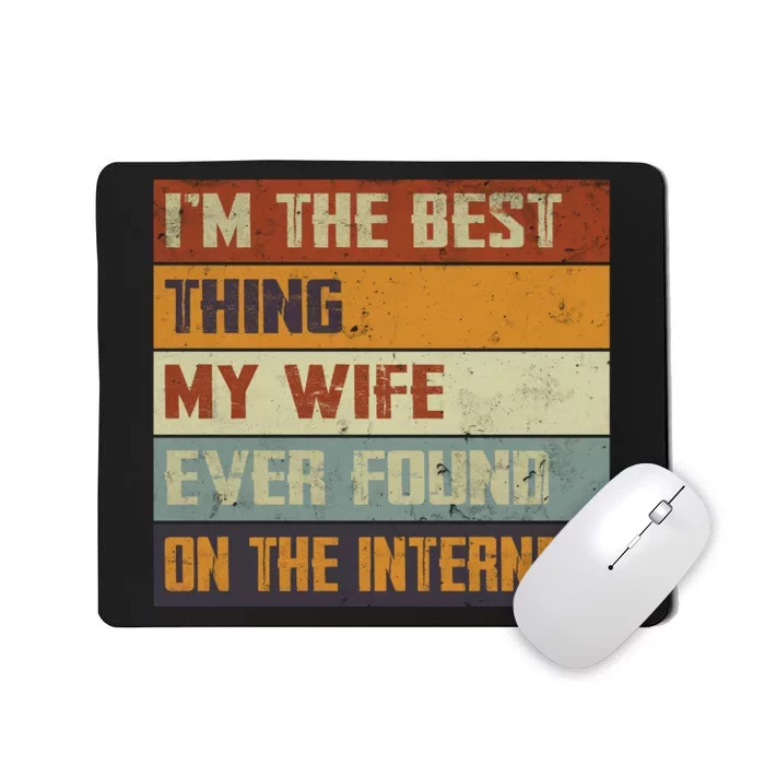 I'm The Best Thing My Wife Ever Found On The Internet Mousepad