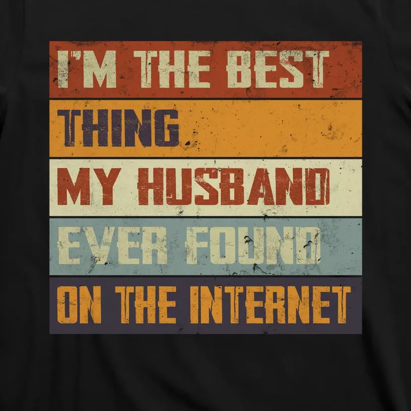 I'm The Best Thing My Husband Ever Found On The Internet T-Shirt