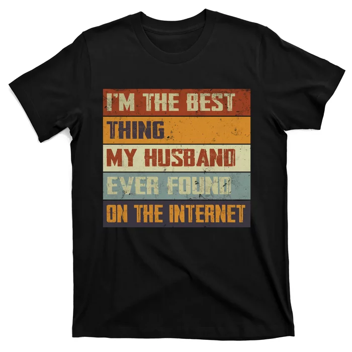 I'm The Best Thing My Husband Ever Found On The Internet T-Shirt