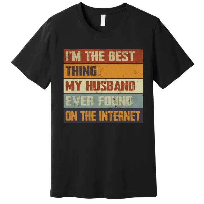 I'm The Best Thing My Husband Ever Found On The Internet Premium T-Shirt