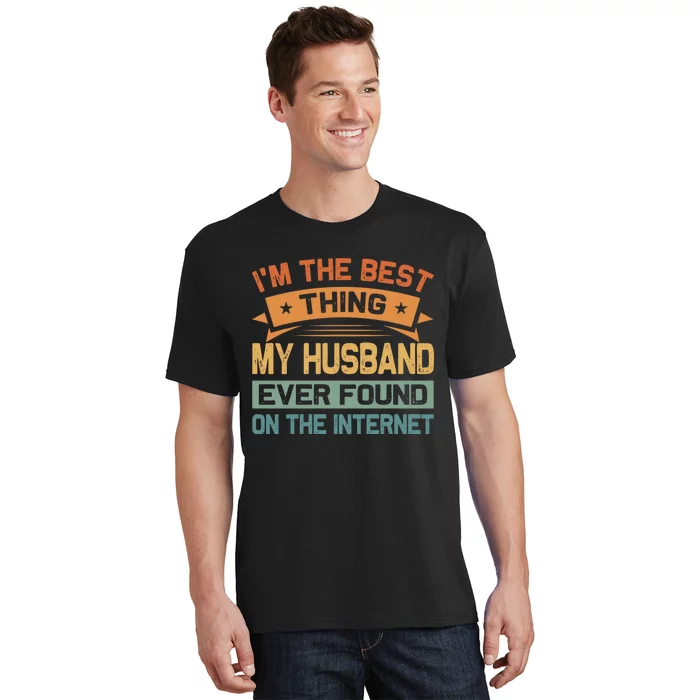 I'm The Best Thing My Husband Ever Found On The Internet T-Shirt