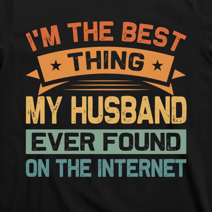 I'm The Best Thing My Husband Ever Found On The Internet T-Shirt