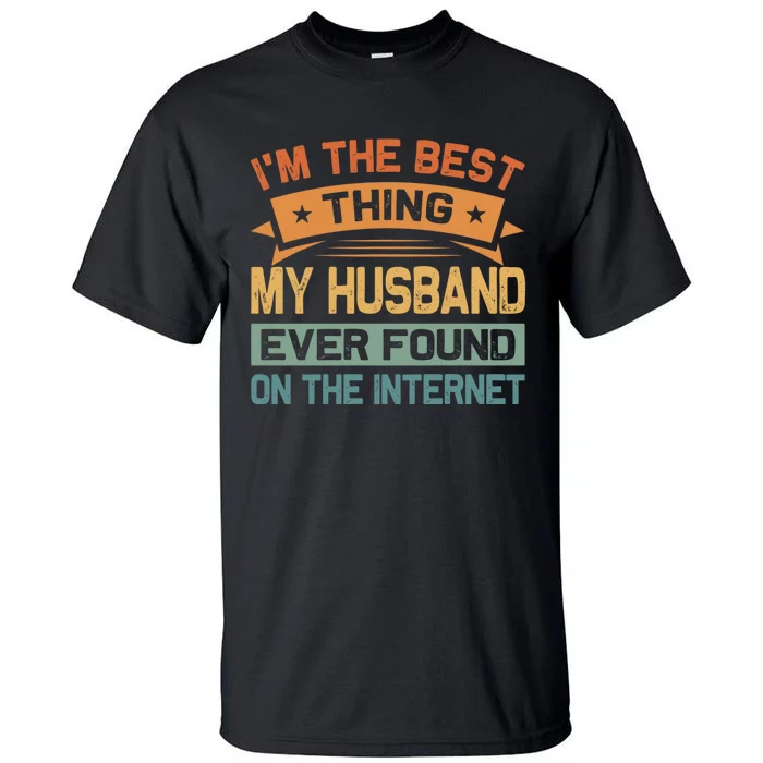 I'm The Best Thing My Husband Ever Found On The Internet Tall T-Shirt