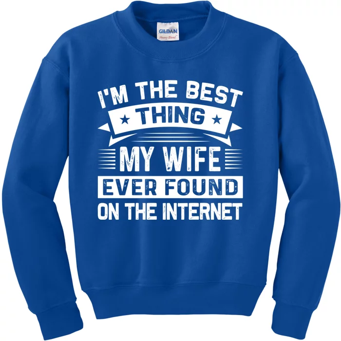 I'm The Best Thing My Wife Ever Found On The Internet Cool Gift Kids Sweatshirt