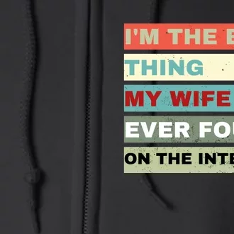 I'm The Best Thing My Wife Ever Found On The Internet Full Zip Hoodie