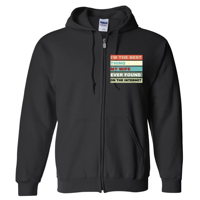 I'm The Best Thing My Wife Ever Found On The Internet Full Zip Hoodie