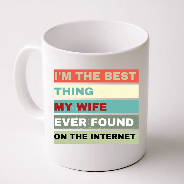 I'm The Best Thing My Wife Ever Found On The Internet Front & Back Coffee Mug