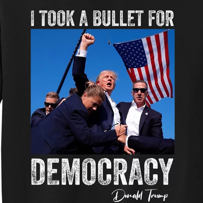 I Took Bullet For Democracy Trump Shooting Rally Trump 2024 Tall Sweatshirt