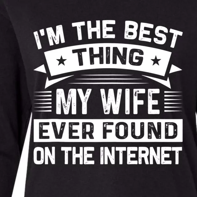 I'm The Best Thing My Wife Ever Found On The Internet Womens Cotton Relaxed Long Sleeve T-Shirt