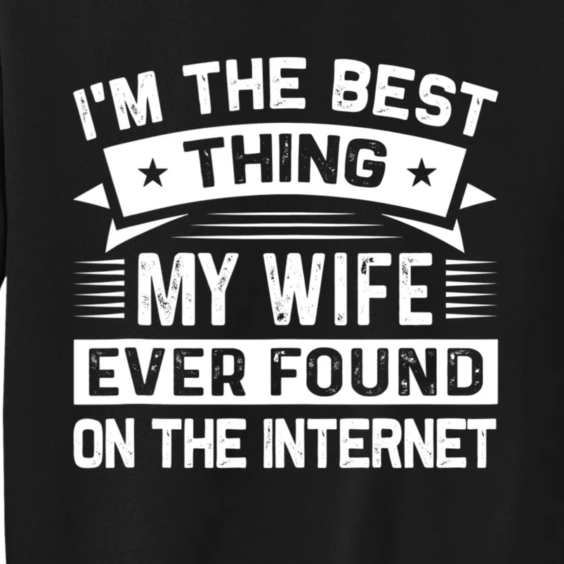 I'm The Best Thing My Wife Ever Found On The Internet Tall Sweatshirt