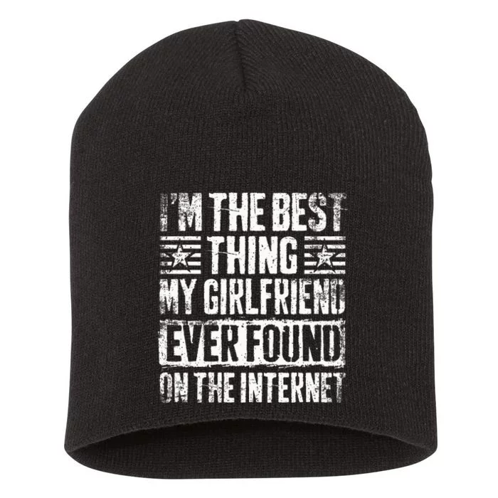 IM The Best Thing My Girlfriend Ever Found On The Internet Short Acrylic Beanie