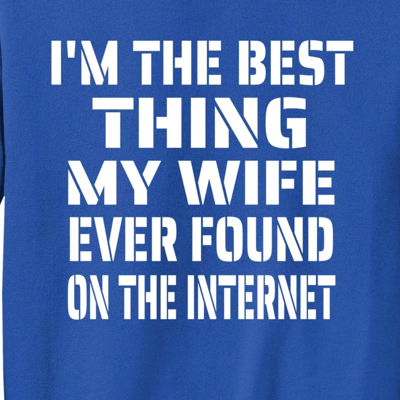 I'm The Best Thing My Wife Ever Found On The Internet Gift Sweatshirt