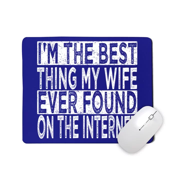 I'm The Best Thing My Wife Ever Found On The Internet Mousepad