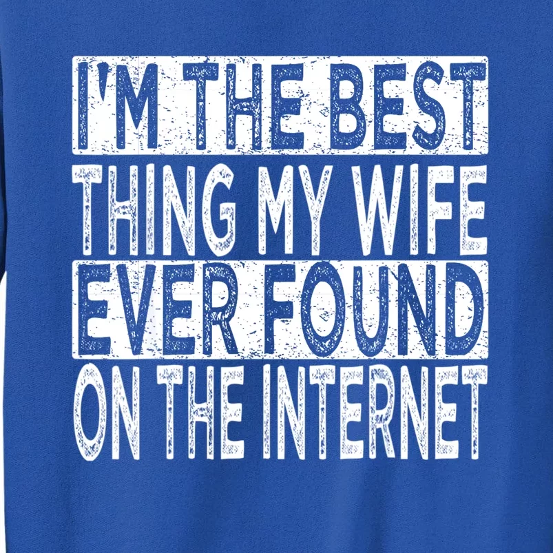 I'm The Best Thing My Wife Ever Found On The Internet Tall Sweatshirt