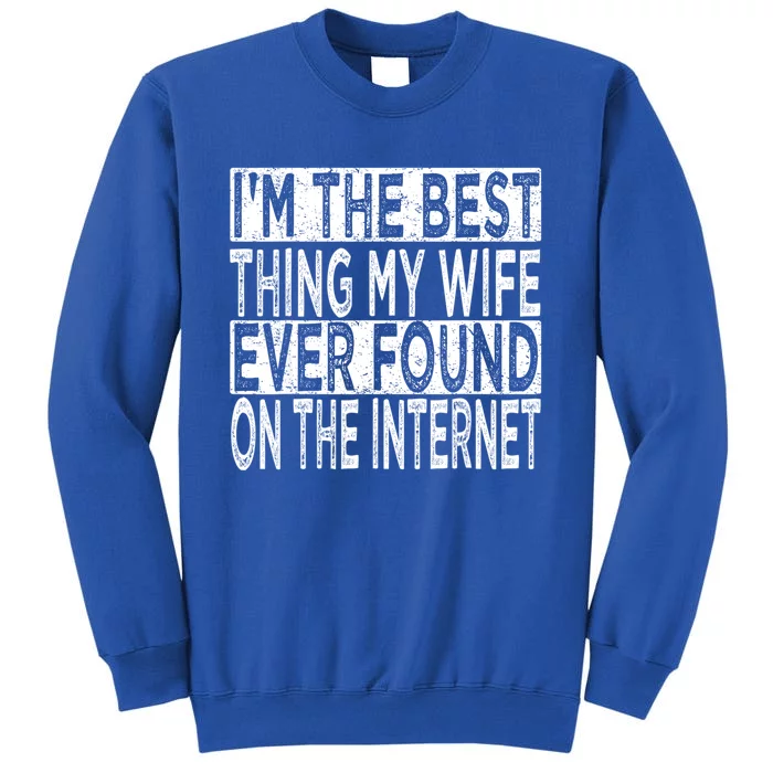 I'm The Best Thing My Wife Ever Found On The Internet Tall Sweatshirt