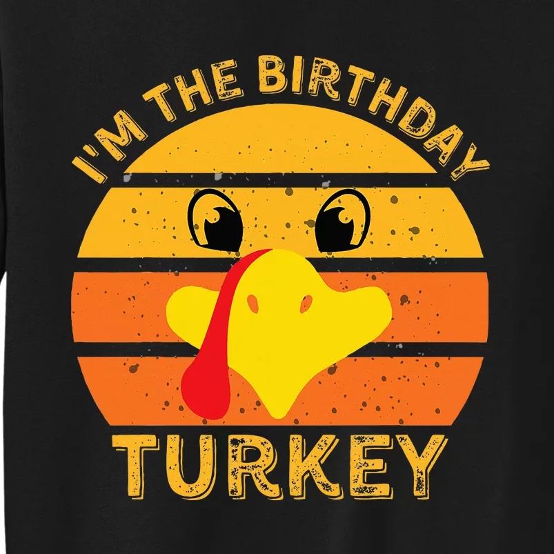 Im The Birthday Turkey Face Funny Happy Thanksgiving Family Tall Sweatshirt