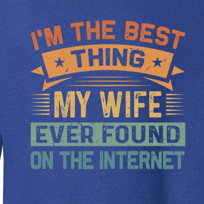 I'm The Best Thing My Wife Ever Found On The Internet Gift Toddler Sweatshirt