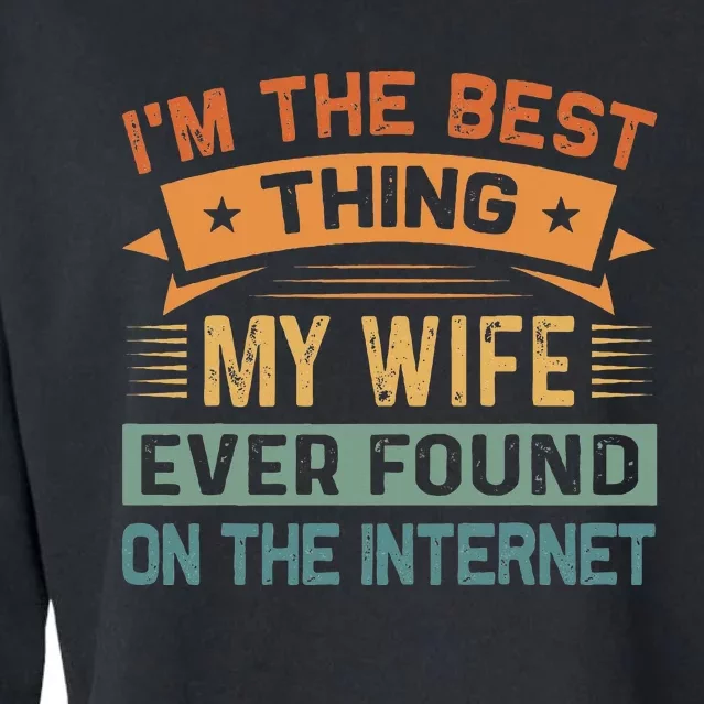 I'm The Best Thing My Wife Ever Found On The Internet Cropped Pullover Crew