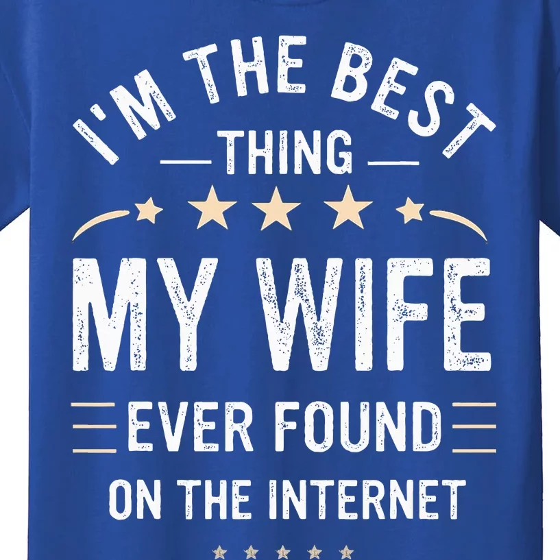 Im The Best Thing My Wife Ever Found On The Internet Funny Kids T-Shirt