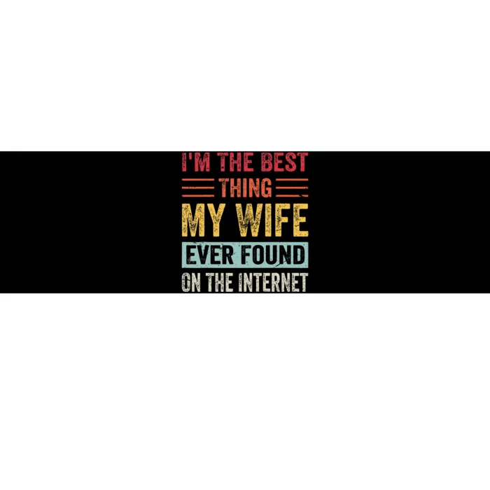 IM The Best Thing My Wife Ever Found On The Internet Bumper Sticker