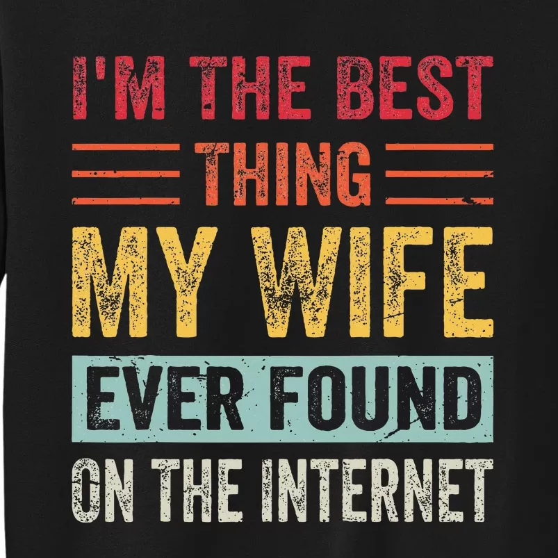 IM The Best Thing My Wife Ever Found On The Internet Tall Sweatshirt