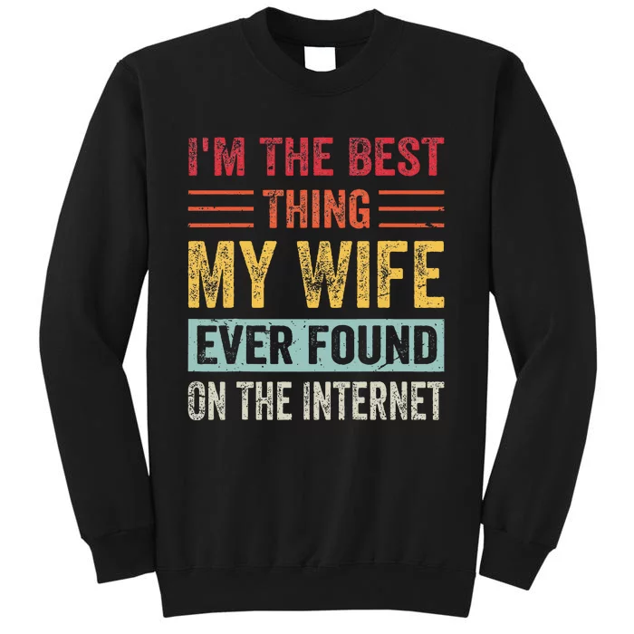 IM The Best Thing My Wife Ever Found On The Internet Tall Sweatshirt