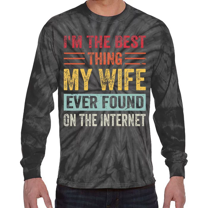 IM The Best Thing My Wife Ever Found On The Internet Tie-Dye Long Sleeve Shirt