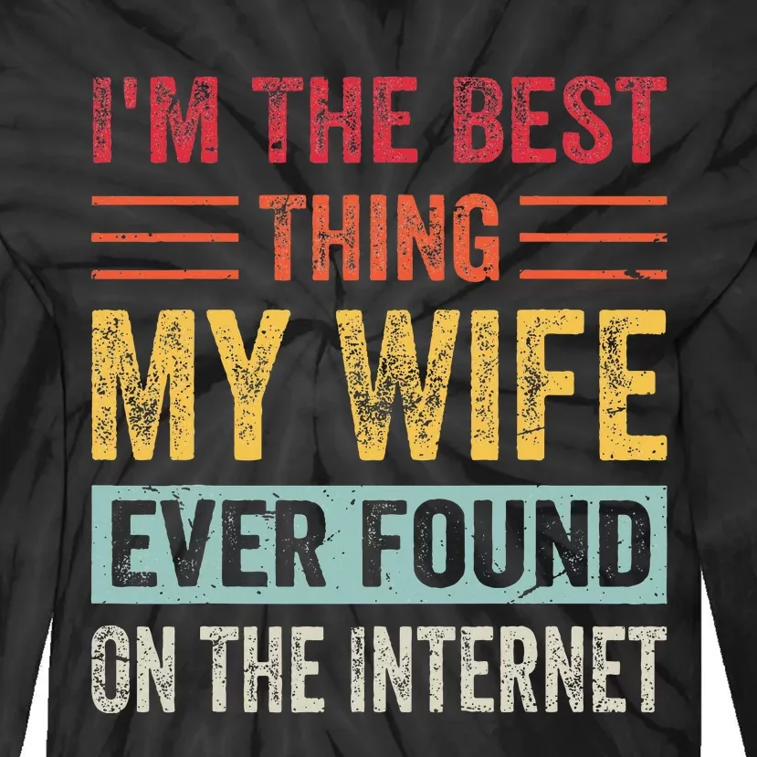 IM The Best Thing My Wife Ever Found On The Internet Tie-Dye Long Sleeve Shirt