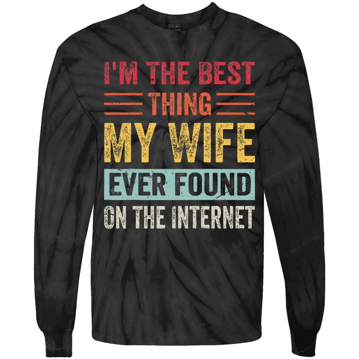 IM The Best Thing My Wife Ever Found On The Internet Tie-Dye Long Sleeve Shirt