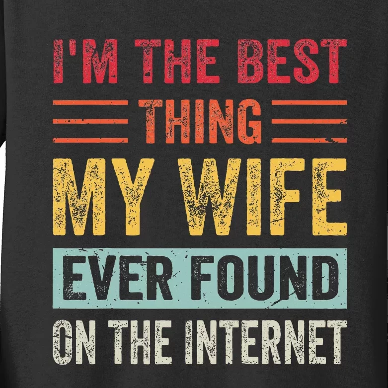 IM The Best Thing My Wife Ever Found On The Internet Kids Long Sleeve Shirt