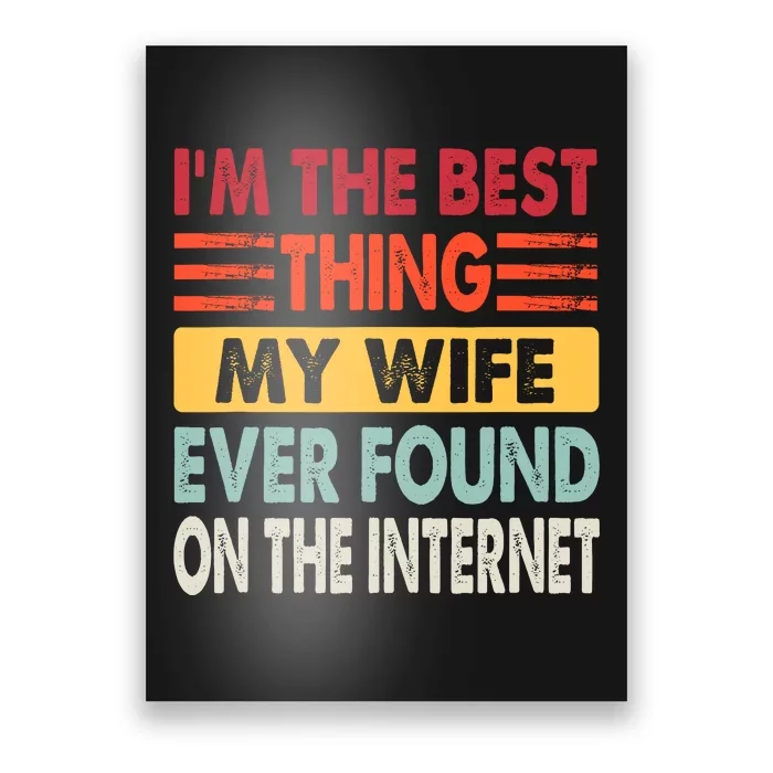 IM The Best Thing My Wife Ever Found On The Internet Funny Poster