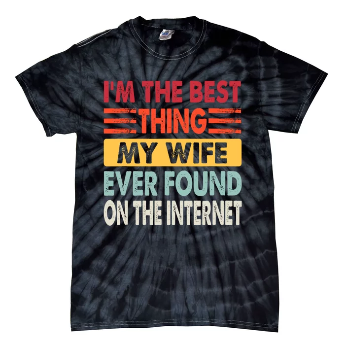 IM The Best Thing My Wife Ever Found On The Internet Funny Tie-Dye T-Shirt