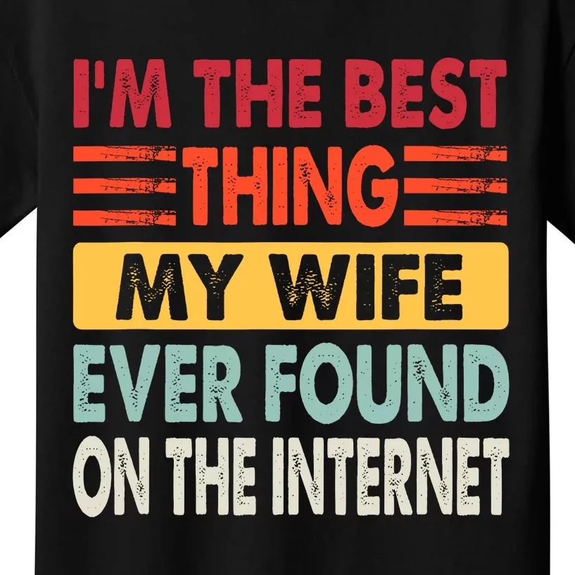 IM The Best Thing My Wife Ever Found On The Internet Funny Kids T-Shirt