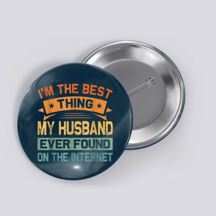 I'm The Best Thing My Husband Ever Found On The Internet Button