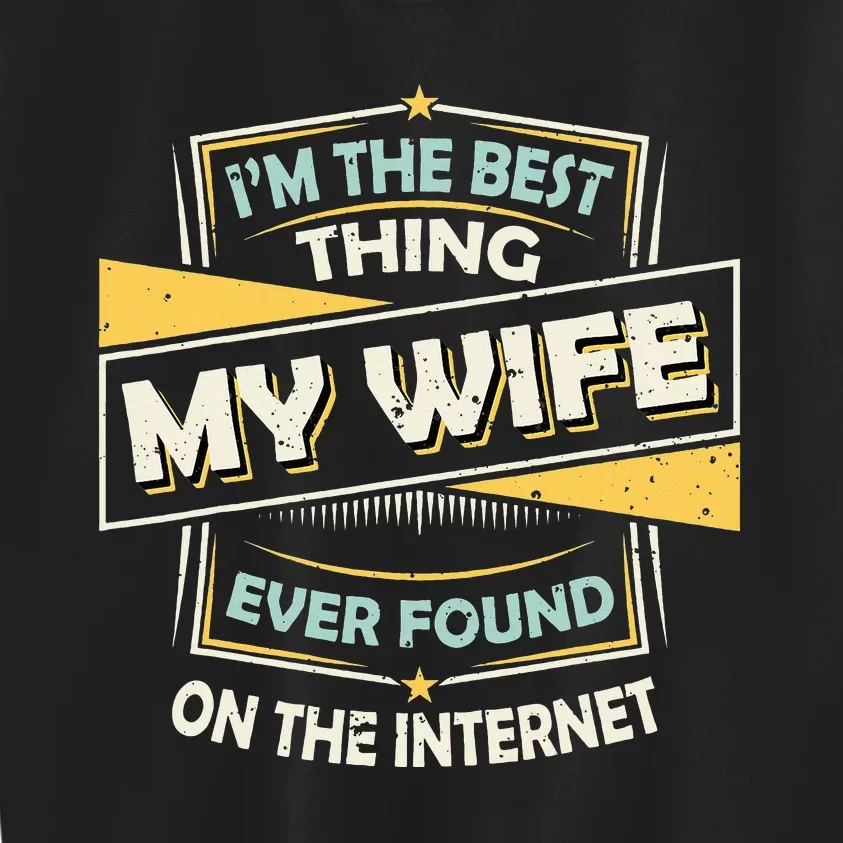 I'm The Best Thing My Wife Ever Found On The Internet Kids Sweatshirt