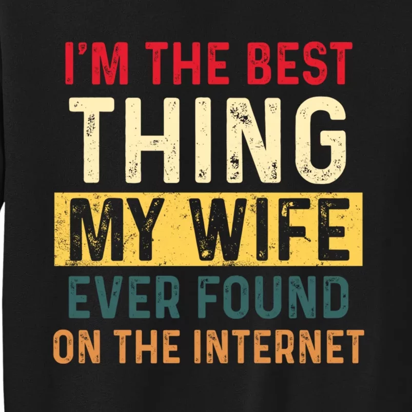 IM The Best Thing My Wife Ever Found On The Internet Retro Tall Sweatshirt