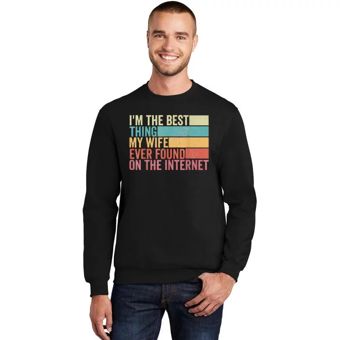 I'm The Best Thing My Wife Ever Found On The Internet Tall Sweatshirt