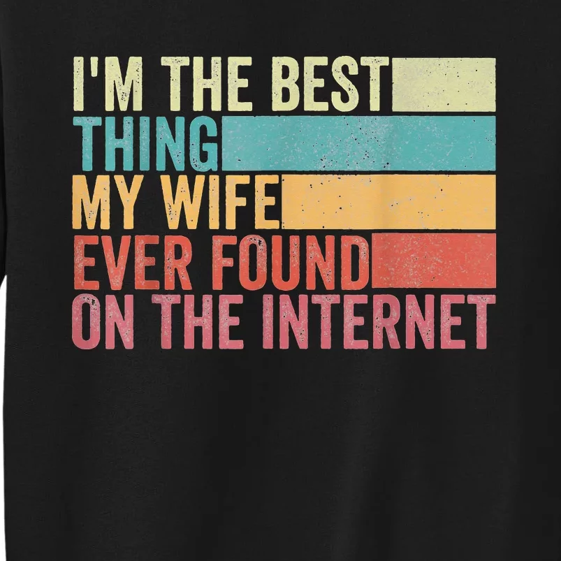 I'm The Best Thing My Wife Ever Found On The Internet Tall Sweatshirt