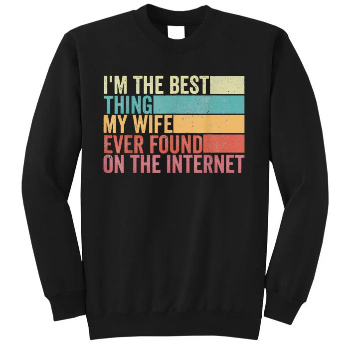 I'm The Best Thing My Wife Ever Found On The Internet Tall Sweatshirt