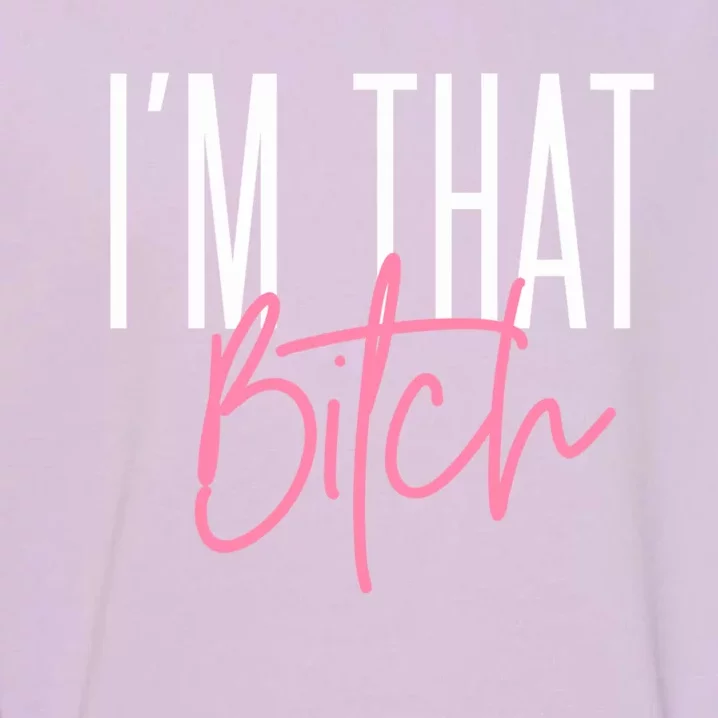 I'm That Bitch Cute Gift Garment-Dyed Sweatshirt