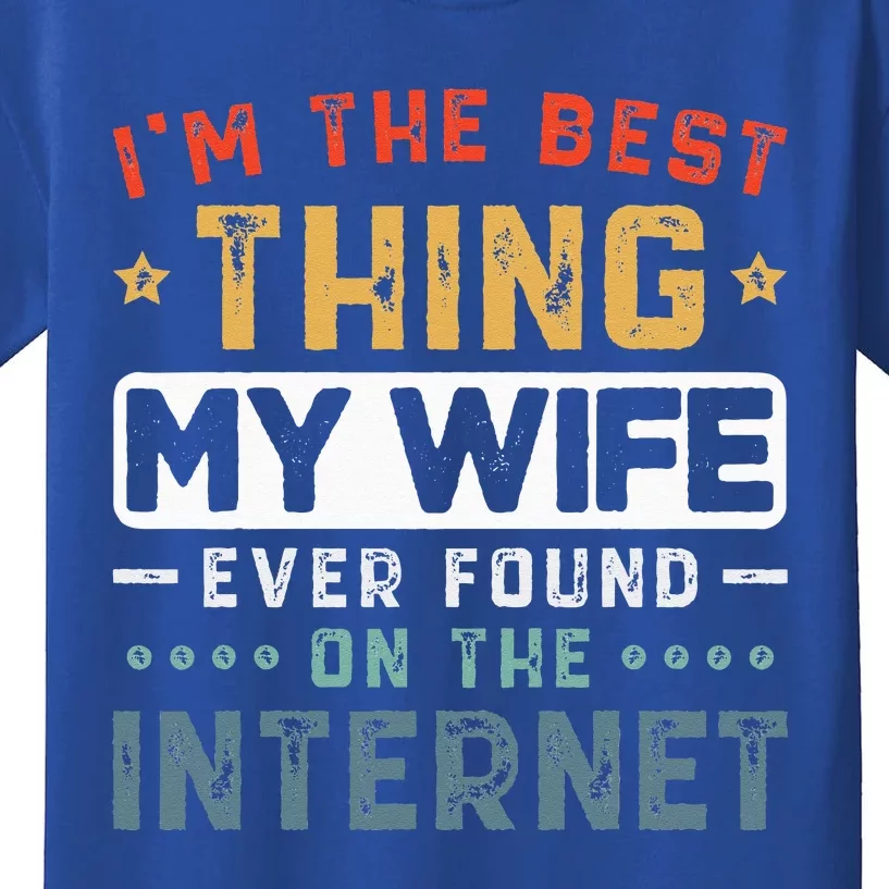 Im The Best Thing My Wife Ever Found On The Internet Couple Kids T-Shirt