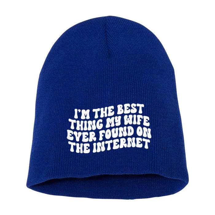 I'm The Best Thing My Wife Ever Found On The Internet Short Acrylic Beanie