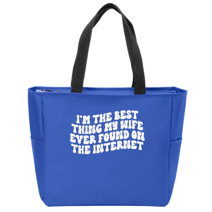 I'm The Best Thing My Wife Ever Found On The Internet Zip Tote Bag