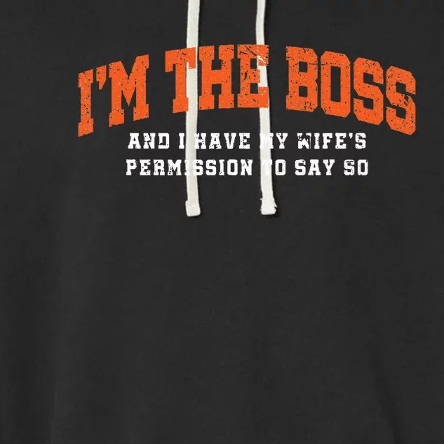 I’M The Boss And I Have My Wife’S Permission To Say So Garment-Dyed Fleece Hoodie