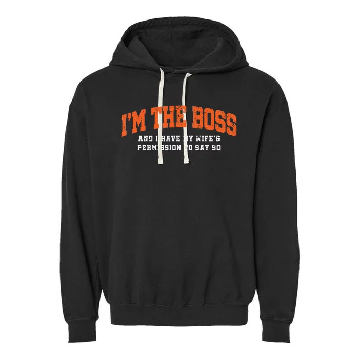 I’M The Boss And I Have My Wife’S Permission To Say So Garment-Dyed Fleece Hoodie