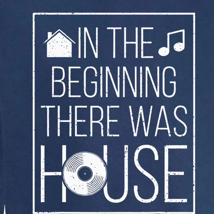 In The Beginning There Was House Music EDM Quote DJ Rave Garment-Dyed Sweatshirt