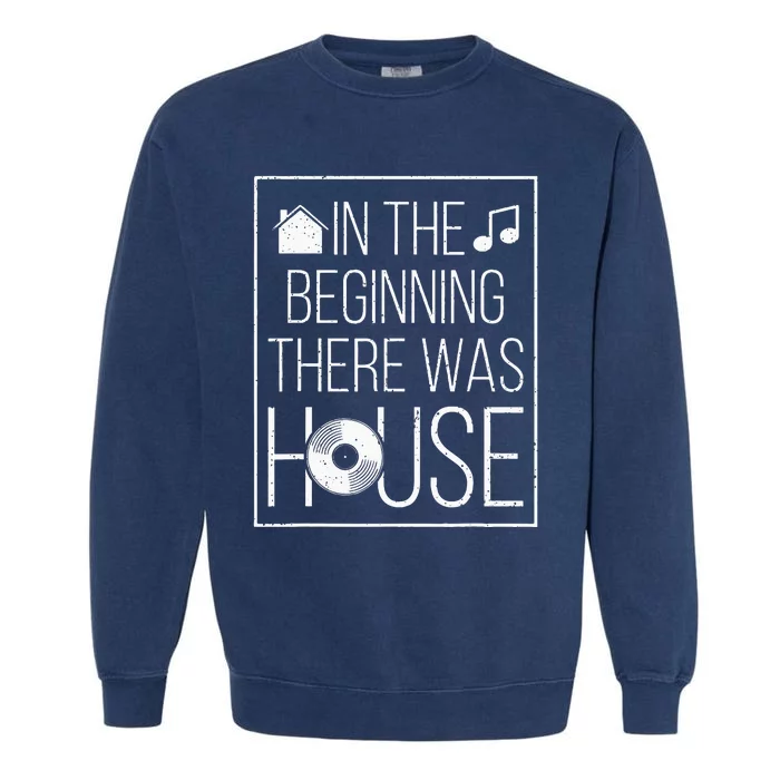 In The Beginning There Was House Music EDM Quote DJ Rave Garment-Dyed Sweatshirt