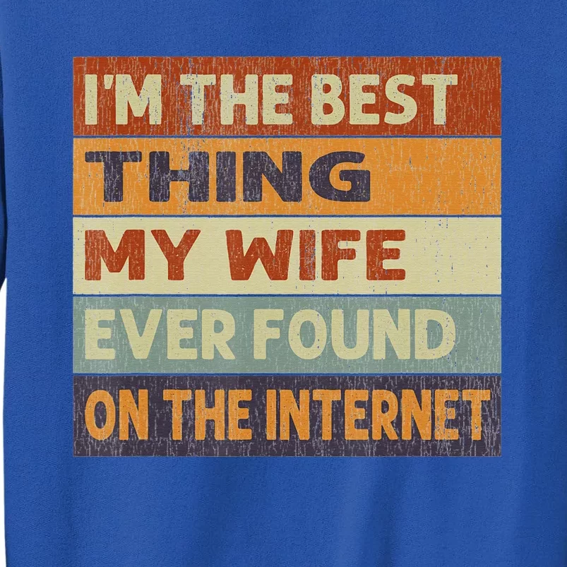 Im The Best Thing My Wife Ever Found On The Internet Vintage Tall Sweatshirt