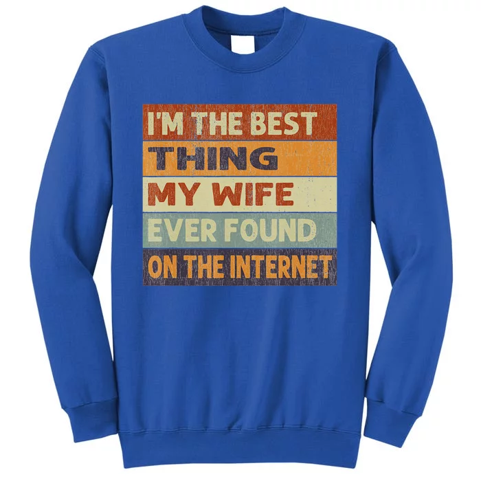 Im The Best Thing My Wife Ever Found On The Internet Vintage Tall Sweatshirt